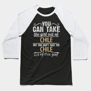 You Can Take The Girl Out Of Chile But You Cant Take The Chile Out Of The Girl Design - Gift for Chilean With Chile Roots Baseball T-Shirt